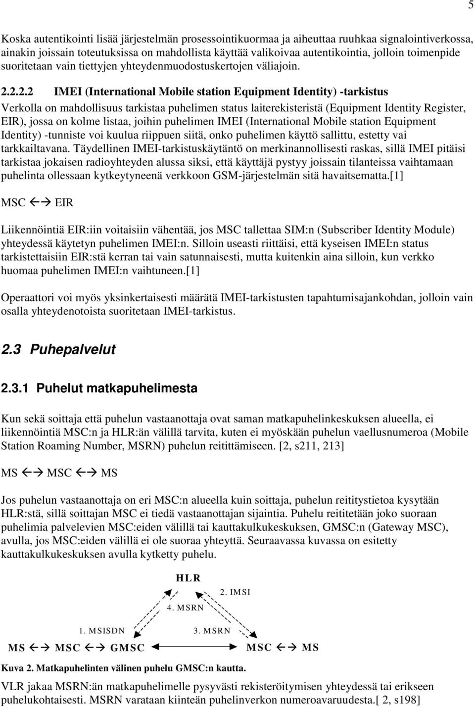 2.2.2 IMEI (International Mobile station Equipment Identity) -tarkistus Verkolla on mahdollisuus tarkistaa puhelimen status laiterekisteristä (Equipment Identity Register, EIR), jossa on kolme