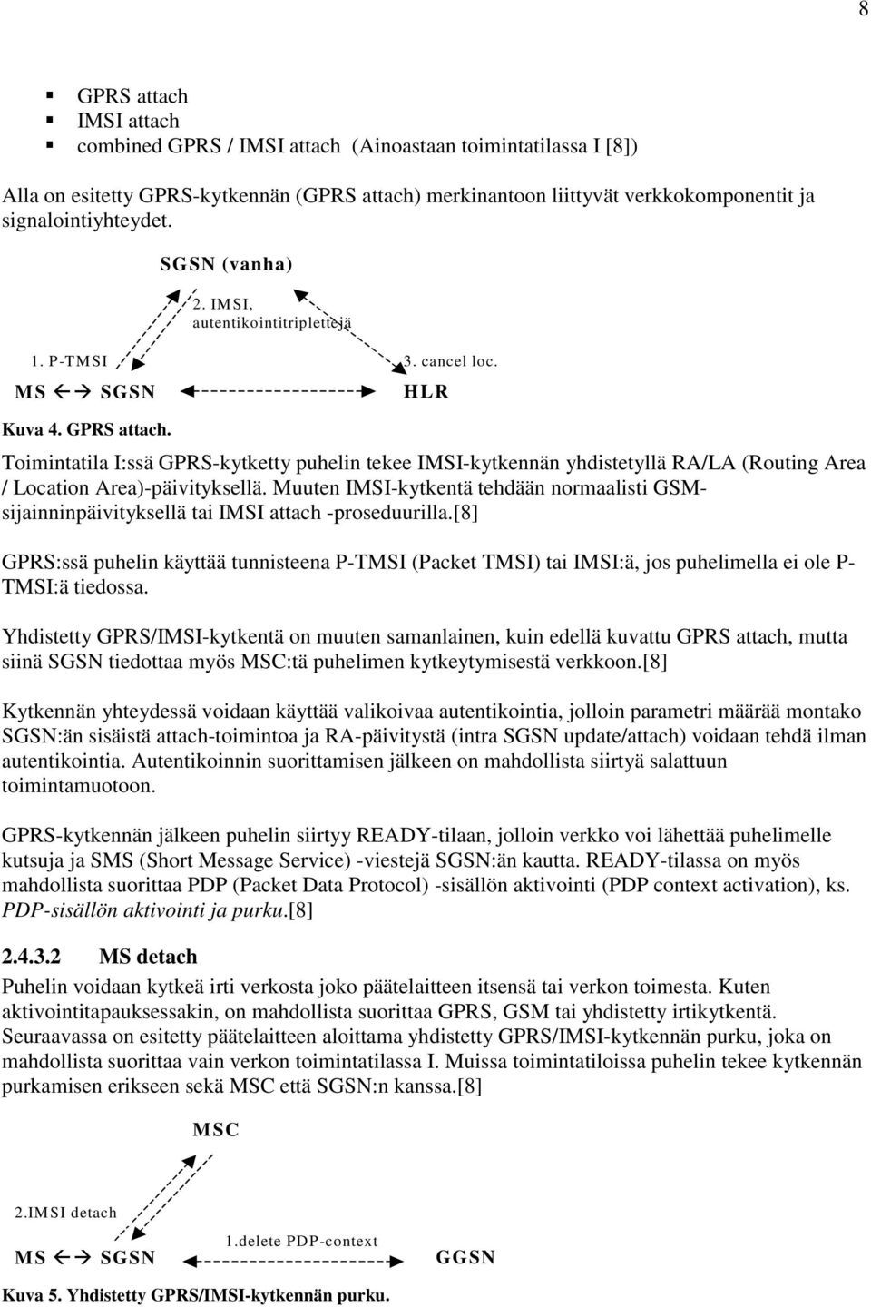 Toimintatila I:ssä GPRS-kytketty puhelin tekee IMSI-kytkennän yhdistetyllä RA/LA (Routing Area / Location Area)-päivityksellä.