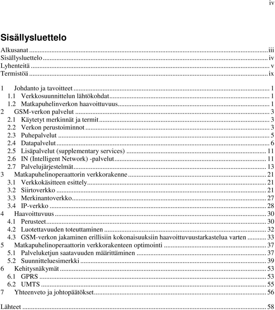 6 IN (Intelligent Network) -palvelut... 11 2.7 Palvelujärjestelmät... 13 3 Matkapuhelinoperaattorin verkkorakenne... 21 3.1 Verkkokäsitteen esittely... 21 3.2 Siirtoverkko... 21 3.3 Merkinantoverkko.