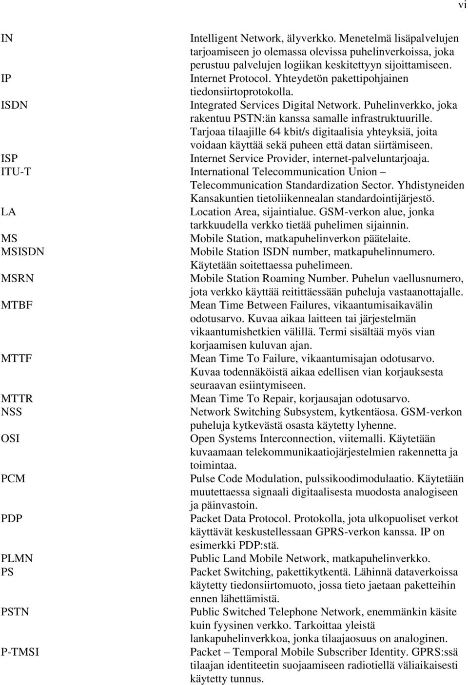 Tarjoaa tilaajille 64 kbit/s digitaalisia yhteyksiä, joita voidaan käyttää sekä puheen että datan siirtämiseen. ISP Internet Service Provider, internet-palveluntarjoaja.