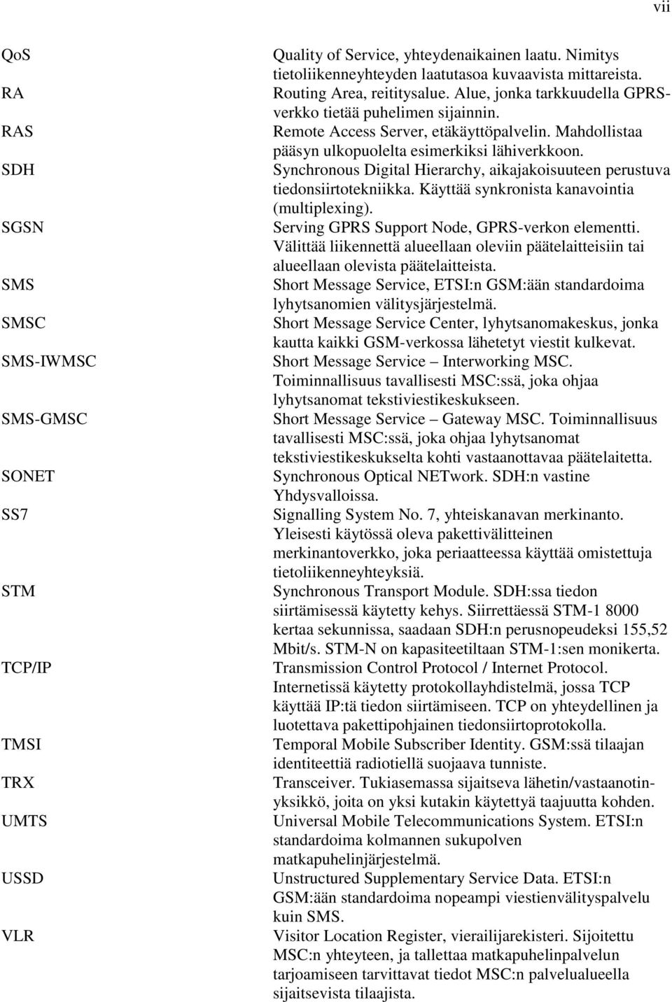 Mahdollistaa pääsyn ulkopuolelta esimerkiksi lähiverkkoon. Synchronous Digital Hierarchy, aikajakoisuuteen perustuva tiedonsiirtotekniikka. Käyttää synkronista kanavointia (multiplexing).