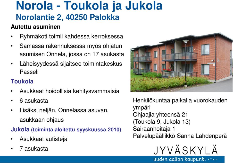 asukasta Lisäksi neljän, Onnelassa asuvan, asukkaan ohjaus Jukola (toiminta aloitettu syyskuussa 2010) Asukkaat autisteja