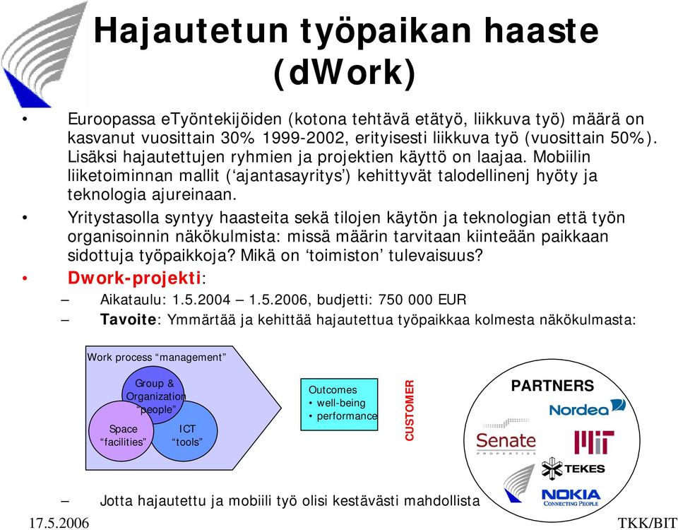 Yritystasolla syntyy haasteita sekä tilojen käytön ja teknologian että työn organisoinnin näkökulmista: missä määrin tarvitaan kiinteään paikkaan sidottuja työpaikkoja? Mikä on toimiston tulevaisuus?