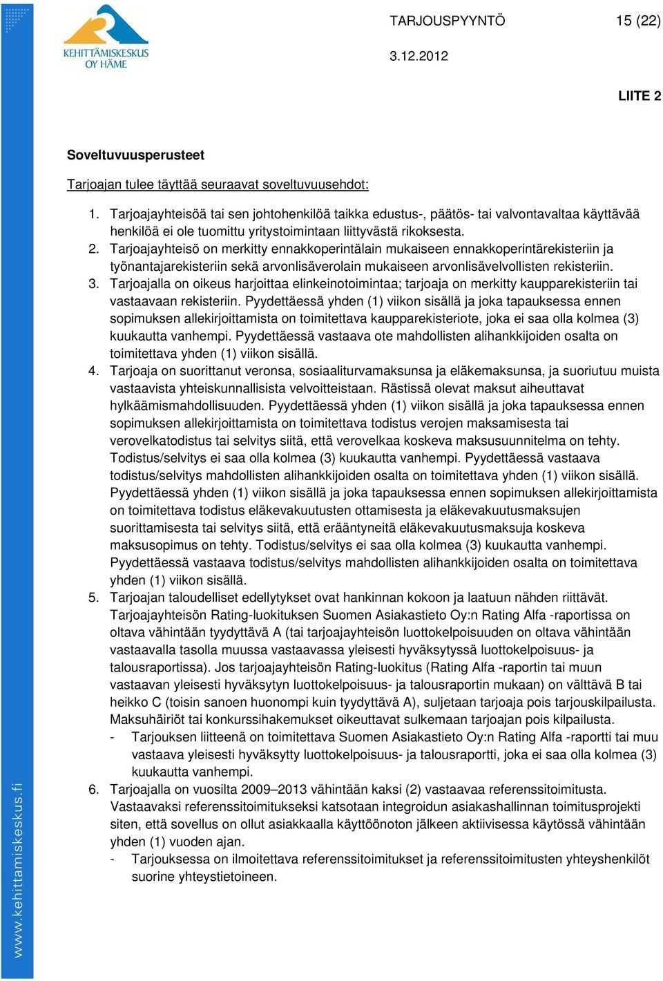 Tarjoajayhteisö on merkitty ennakkoperintälain mukaiseen ennakkoperintärekisteriin ja työnantajarekisteriin sekä arvonlisäverolain mukaiseen arvonlisävelvollisten rekisteriin. 3.