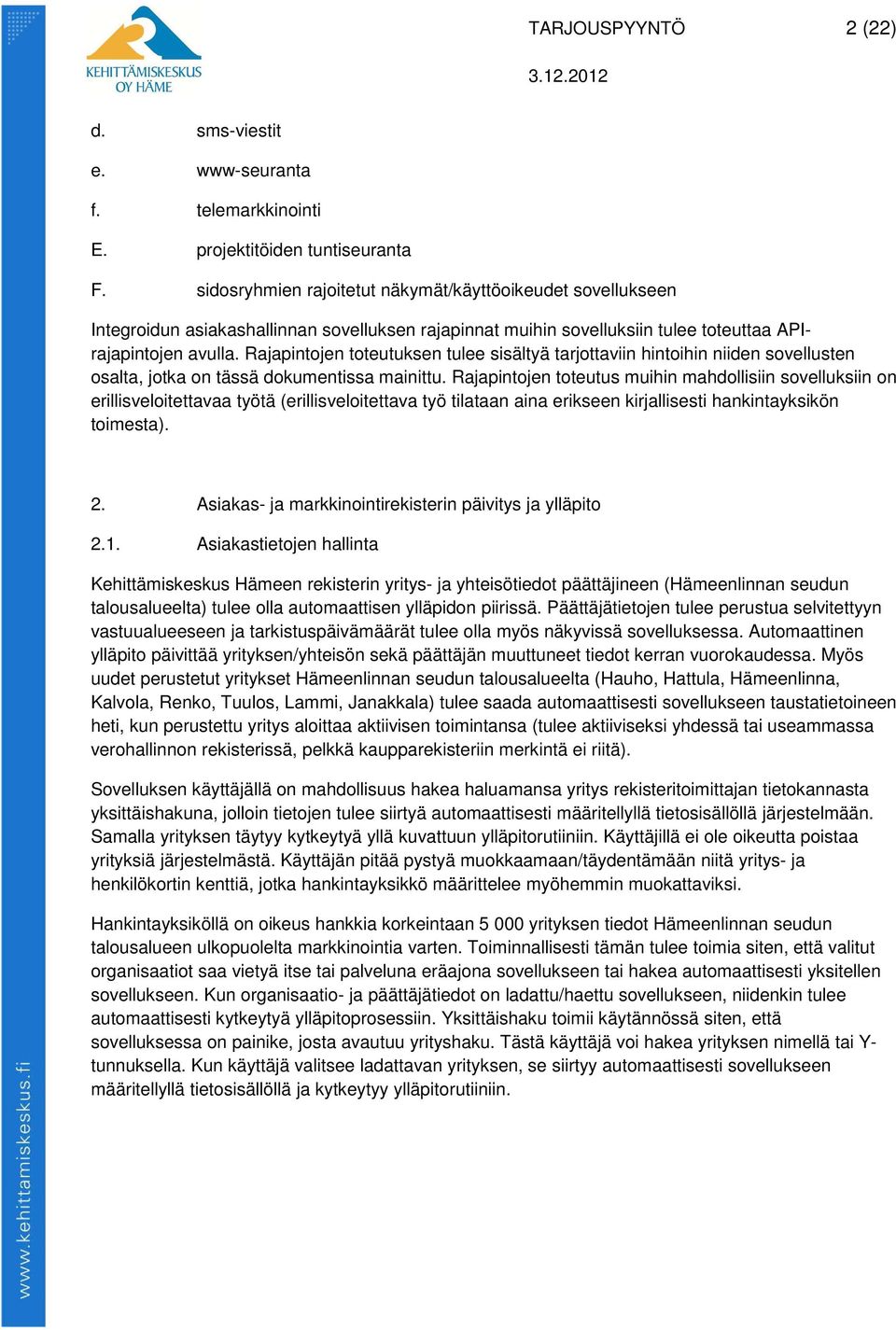 Rajapintojen toteutuksen tulee sisältyä tarjottaviin hintoihin niiden sovellusten osalta, jotka on tässä dokumentissa mainittu.