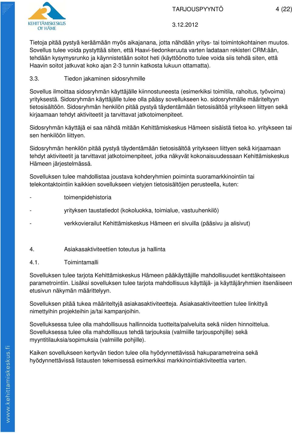 Haavin soitot jatkuvat koko ajan 2-3 tunnin katkosta lukuun ottamatta). 3.3. Tiedon jakaminen sidosryhmille Sovellus ilmoittaa sidosryhmän käyttäjälle kiinnostuneesta (esimerkiksi toimitila, rahoitus, työvoima) yrityksestä.