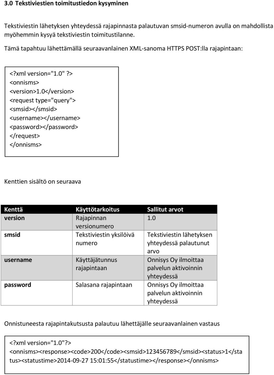 0</version> <request type="query"> <smsid></smsid> <username></username> <password></password> </request> </onnisms> Kenttien sisältö on seuraava Kenttä Käyttötarkoitus Sallitut arvot version