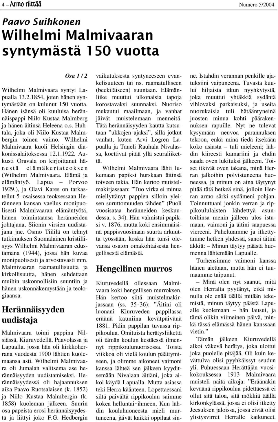 Wilhelmi Malmivaara kuoli Helsingin diakonissalaitoksessa 12.1.1922. Aukusti Oravala on kirjoittanut hänestä elämäkertateoksen (Wilhelmi Malmivaara. Elämä ja elämäntyö. Lapua Porvoo 1929.