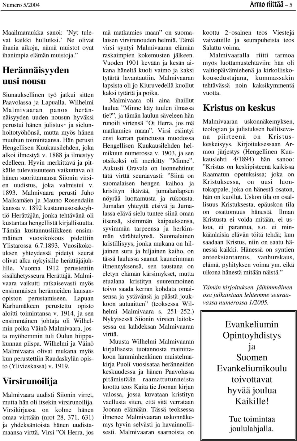 Wilhelmi Malmivaaran panos herännäisyyden uuden nousun hyväksi perustui hänen julistus ja sielunhoitotyöhönsä, mutta myös hänen muuhun toimintaansa.