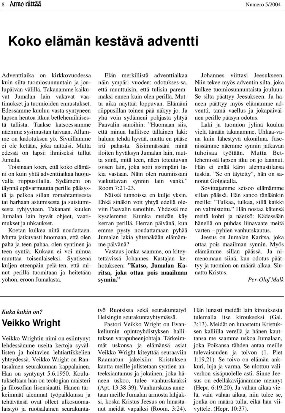 Taakse katsoessamme näemme sysimustan taivaan. Allamme on kadotuksen yö. Sivuillamme ei ole ketään, joka auttaisi. Mutta edessä on lapsi: ihmiseksi tullut Jumala.