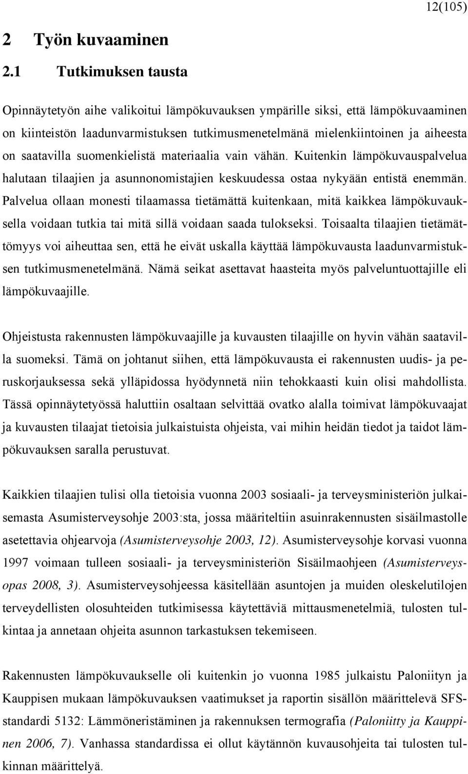 saatavilla suomenkielistä materiaalia vain vähän. Kuitenkin lämpökuvauspalvelua halutaan tilaajien ja asunnonomistajien keskuudessa ostaa nykyään entistä enemmän.