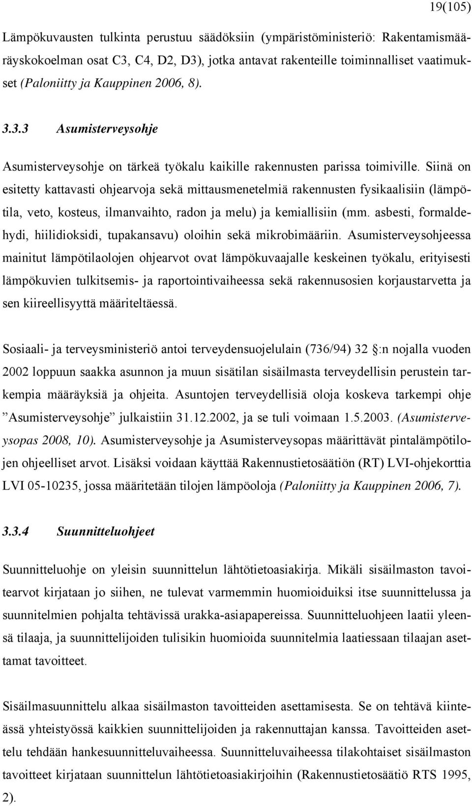 Siinä on esitetty kattavasti ohjearvoja sekä mittausmenetelmiä rakennusten fysikaalisiin (lämpötila, veto, kosteus, ilmanvaihto, radon ja melu) ja kemiallisiin (mm.