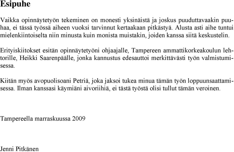 Erityiskiitokset esitän opinnäytetyöni ohjaajalle, Tampereen ammattikorkeakoulun lehtorille, Heikki Saarenpäälle, jonka kannustus edesauttoi merkittävästi työn