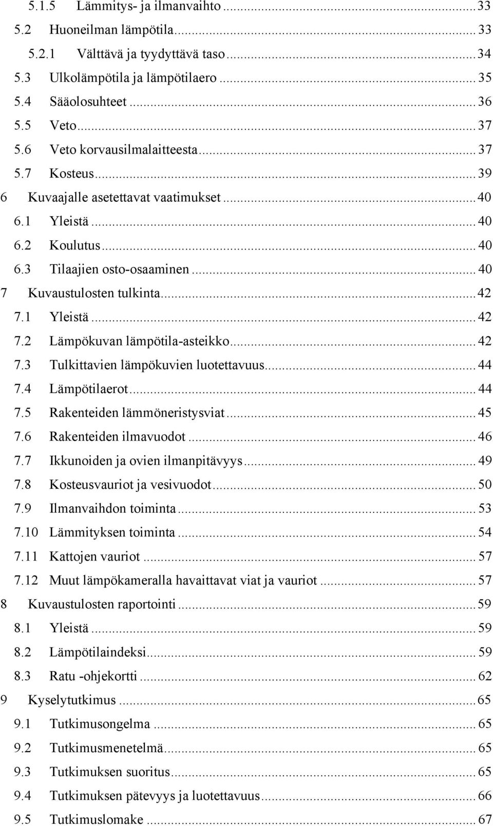 1 Yleistä... 42 7.2 Lämpökuvan lämpötila-asteikko... 42 7.3 Tulkittavien lämpökuvien luotettavuus... 44 7.4 Lämpötilaerot... 44 7.5 Rakenteiden lämmöneristysviat... 45 7.6 Rakenteiden ilmavuodot.