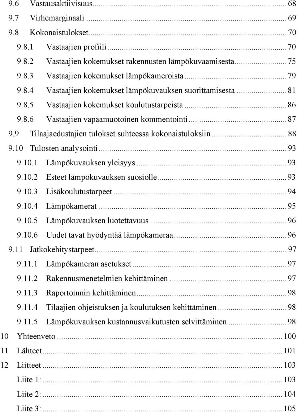 9 Tilaajaedustajien tulokset suhteessa kokonaistuloksiin... 88 9.10 Tulosten analysointi... 93 9.10.1 Lämpökuvauksen yleisyys... 93 9.10.2 Esteet lämpökuvauksen suosiolle... 93 9.10.3 Lisäkoulutustarpeet.