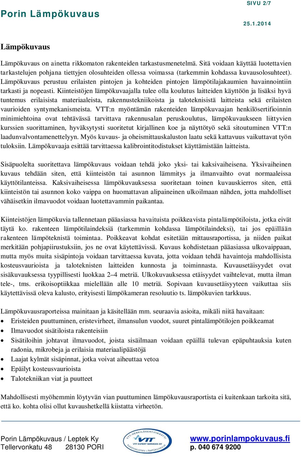 Lämpökuvaus perustuu erilaisten pintojen ja kohteiden pintojen lämpötilajakaumien havainnointiin tarkasti ja nopeasti.