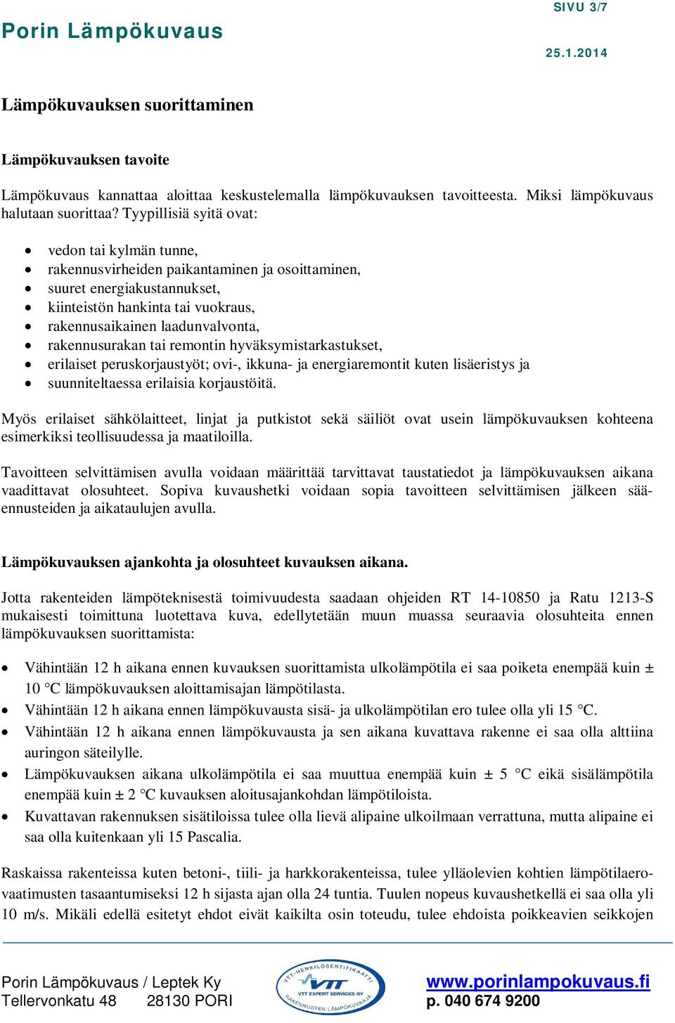 rakennusurakan tai remontin hyväksymistarkastukset, erilaiset peruskorjaustyöt; ovi-, ikkuna- ja energiaremontit kuten lisäeristys ja suunniteltaessa erilaisia korjaustöitä.