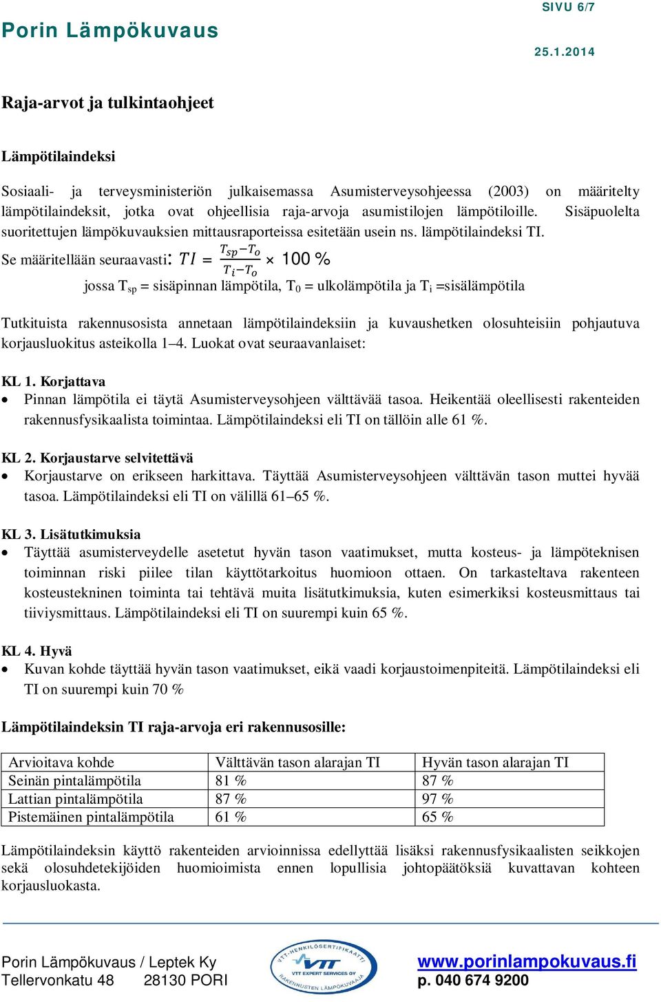 Se määritellään seuraavasti: = 100% jossa T sp = sisäpinnan lämpötila, T 0 = ulkolämpötila ja T i =sisälämpötila Tutkituista rakennusosista annetaan lämpötilaindeksiin ja kuvaushetken olosuhteisiin