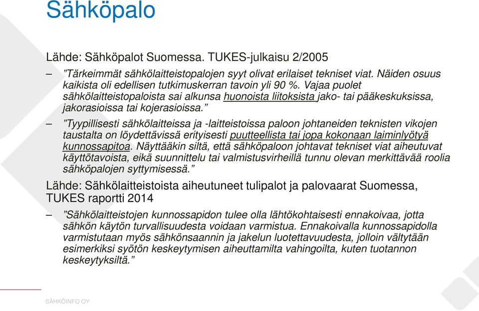 Tyypillisesti sähkölaitteissa ja -laitteistoissa paloon johtaneiden teknisten vikojen taustalta on löydettävissä erityisesti puutteellista tai jopa kokonaan laiminlyötyä kunnossapitoa.