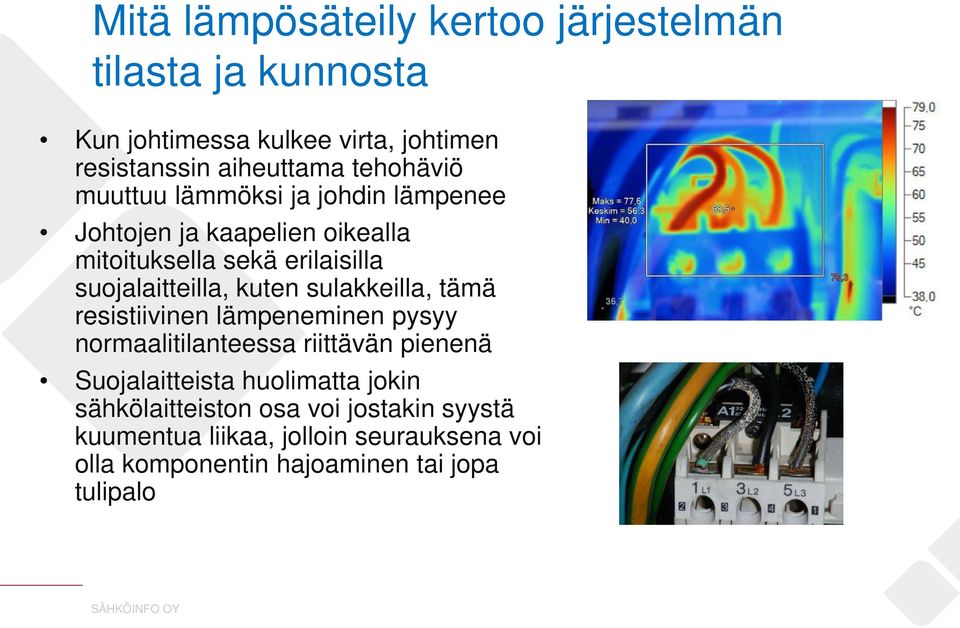 kuten sulakkeilla, tämä resistiivinen lämpeneminen pysyy normaalitilanteessa riittävän pienenä Suojalaitteista huolimatta