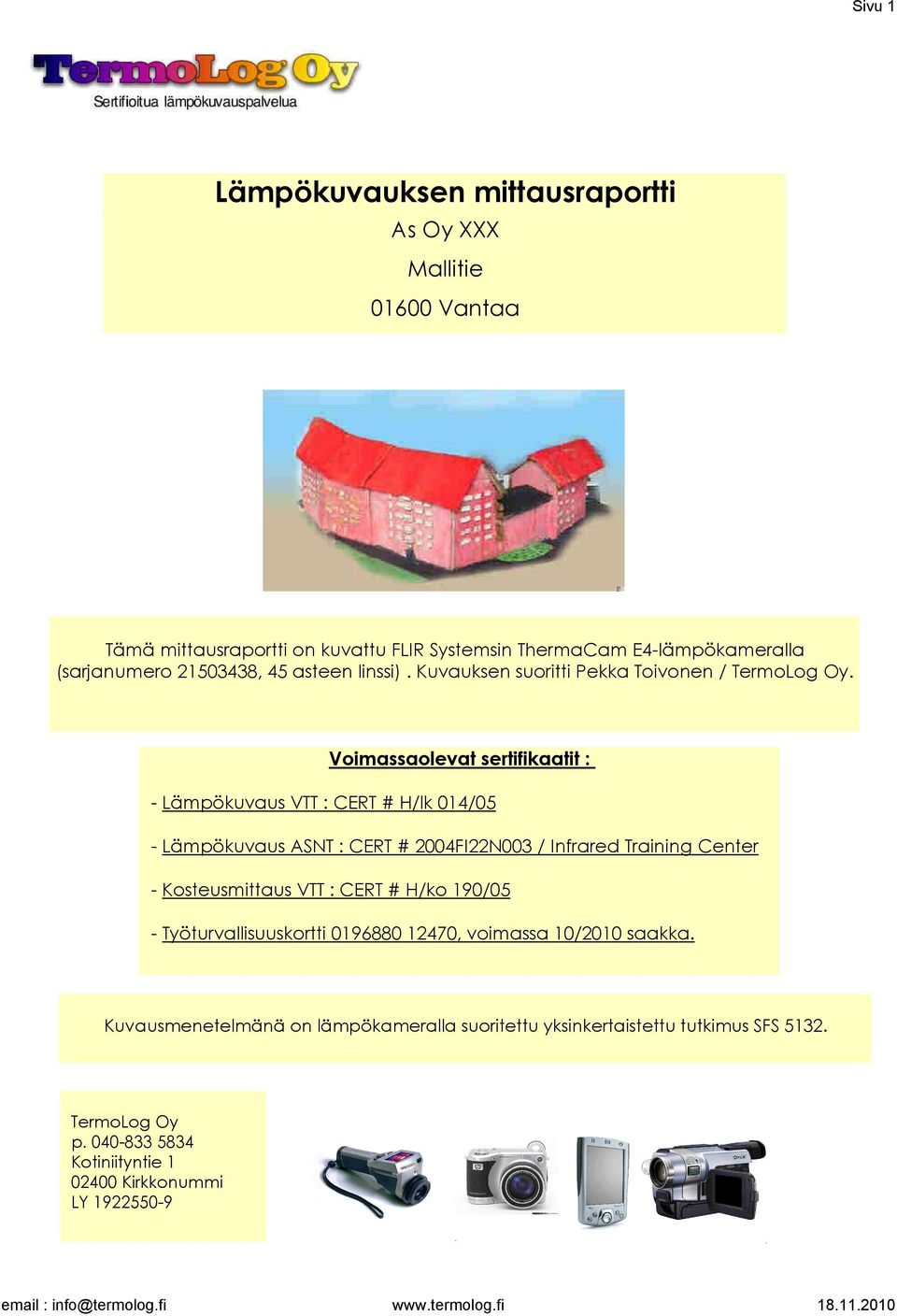 Voimassaolevat sertifikaatit : - Lämpökuvaus VTT : CERT # H/lk 014/05 - Lämpökuvaus ASNT : CERT # 2004FI22N003 / Infrared Training Center - Kosteusmittaus