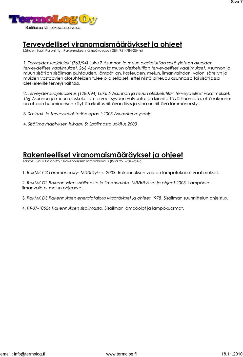 Asunnon ja muun sisätilan sisäilman puhtauden, lämpötilan, kosteuden, melun, ilmanvaihdon, valon, säteilyn ja muiden vastaavien olosuhteiden tulee olla sellaiset, ettei niistä aiheudu asunnossa tai