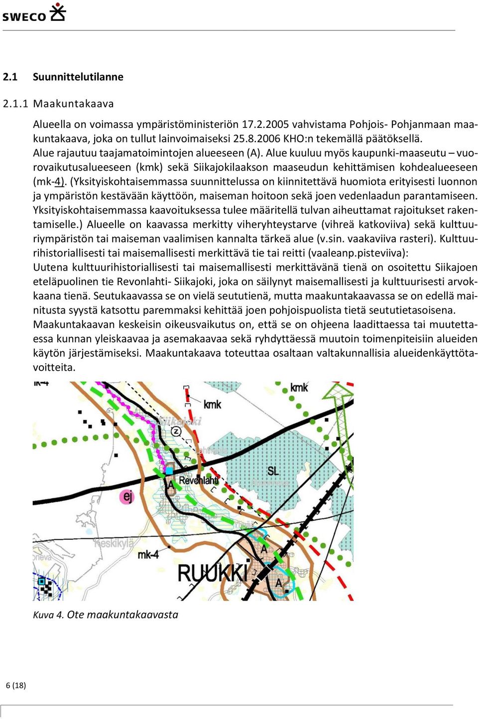 Alue kuuluu myös kaupunki-maaseutu vuorovaikutusalueeseen (kmk) sekä Siikajokilaakson maaseudun kehittämisen kohdealueeseen (mk-4).