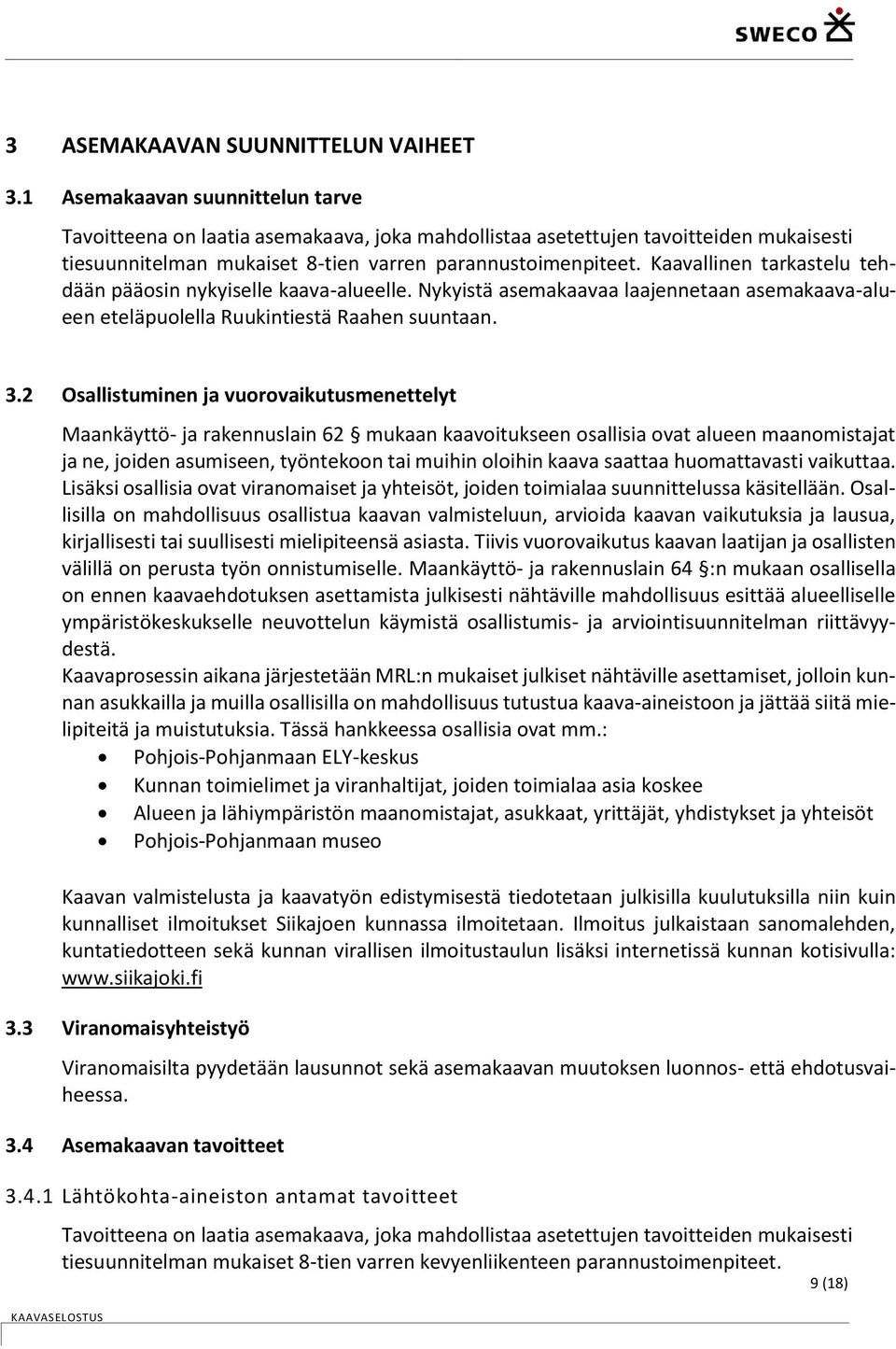 Kaavallinen tarkastelu tehdään pääosin nykyiselle kaava-alueelle. Nykyistä asemakaavaa laajennetaan asemakaava-alueen eteläpuolella Ruukintiestä Raahen suuntaan. 3.