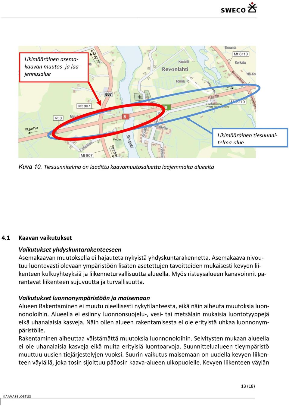 Asemakaava nivoutuu luontevasti olevaan ympäristöön lisäten asetettujen tavoitteiden mukaisesti kevyen liikenteen kulkuyhteyksiä ja liikenneturvallisuutta alueella.