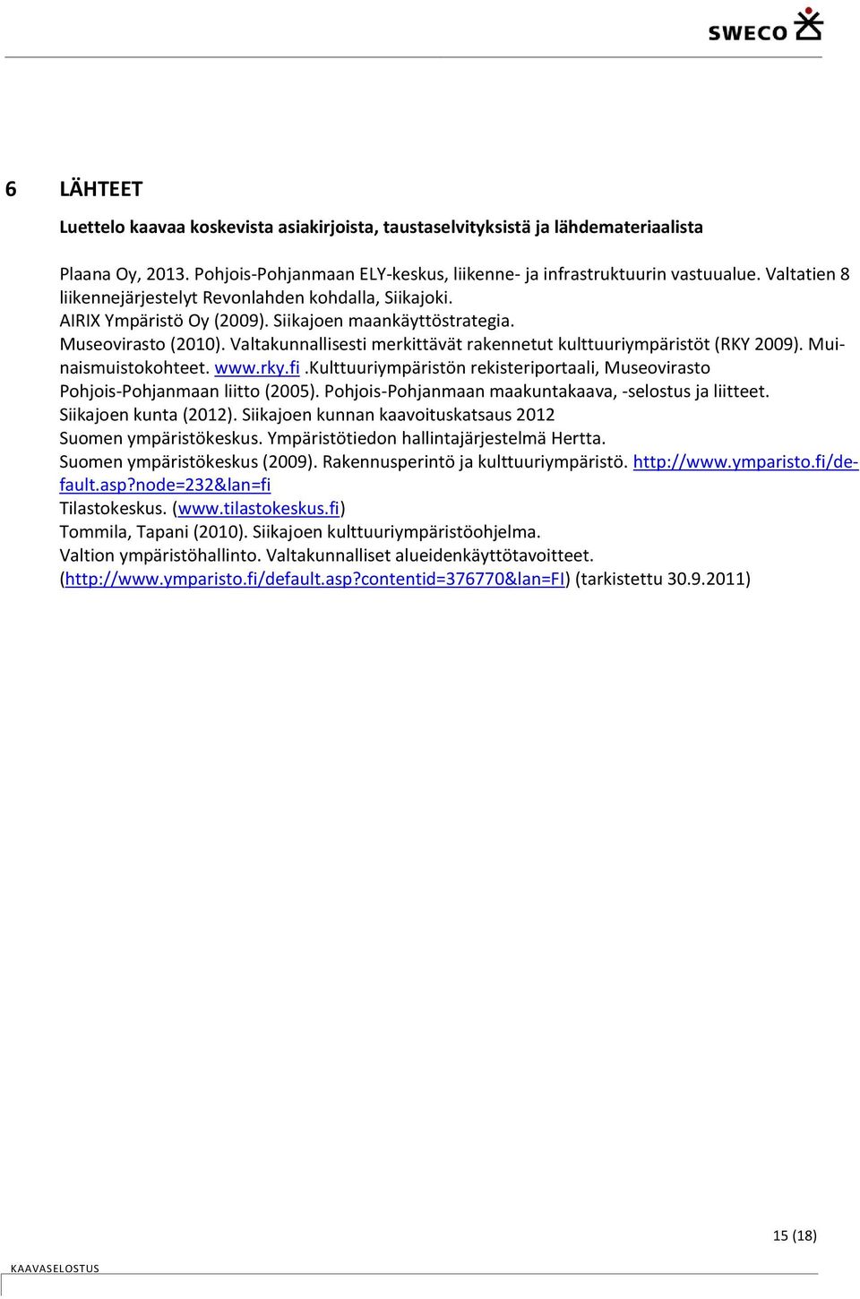 Valtakunnallisesti merkittävät rakennetut kulttuuriympäristöt (RKY 2009). Muinaismuistokohteet. www.rky.fi.kulttuuriympäristön rekisteriportaali, Museovirasto Pohjois-Pohjanmaan liitto (2005).