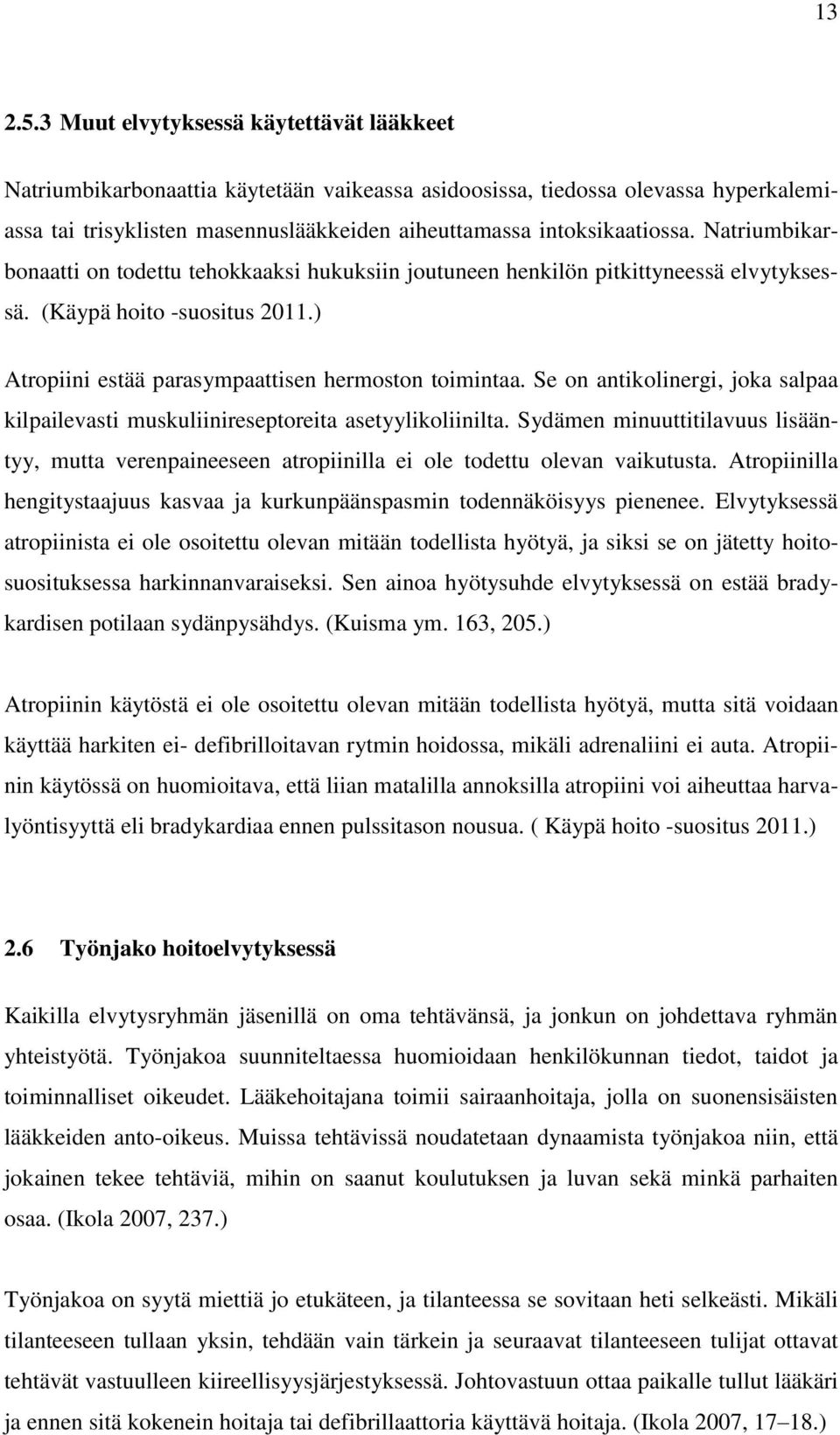 Natriumbikarbonaatti on todettu tehokkaaksi hukuksiin joutuneen henkilön pitkittyneessä elvytyksessä. (Käypä hoito -suositus 2011.) Atropiini estää parasympaattisen hermoston toimintaa.