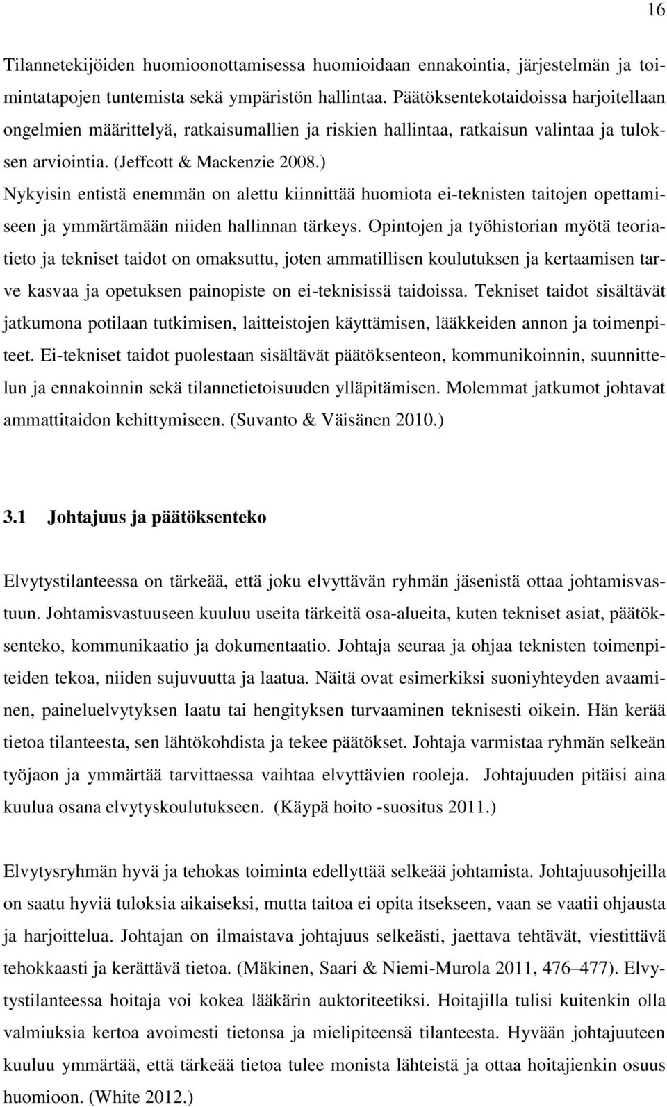 ) Nykyisin entistä enemmän on alettu kiinnittää huomiota ei-teknisten taitojen opettamiseen ja ymmärtämään niiden hallinnan tärkeys.