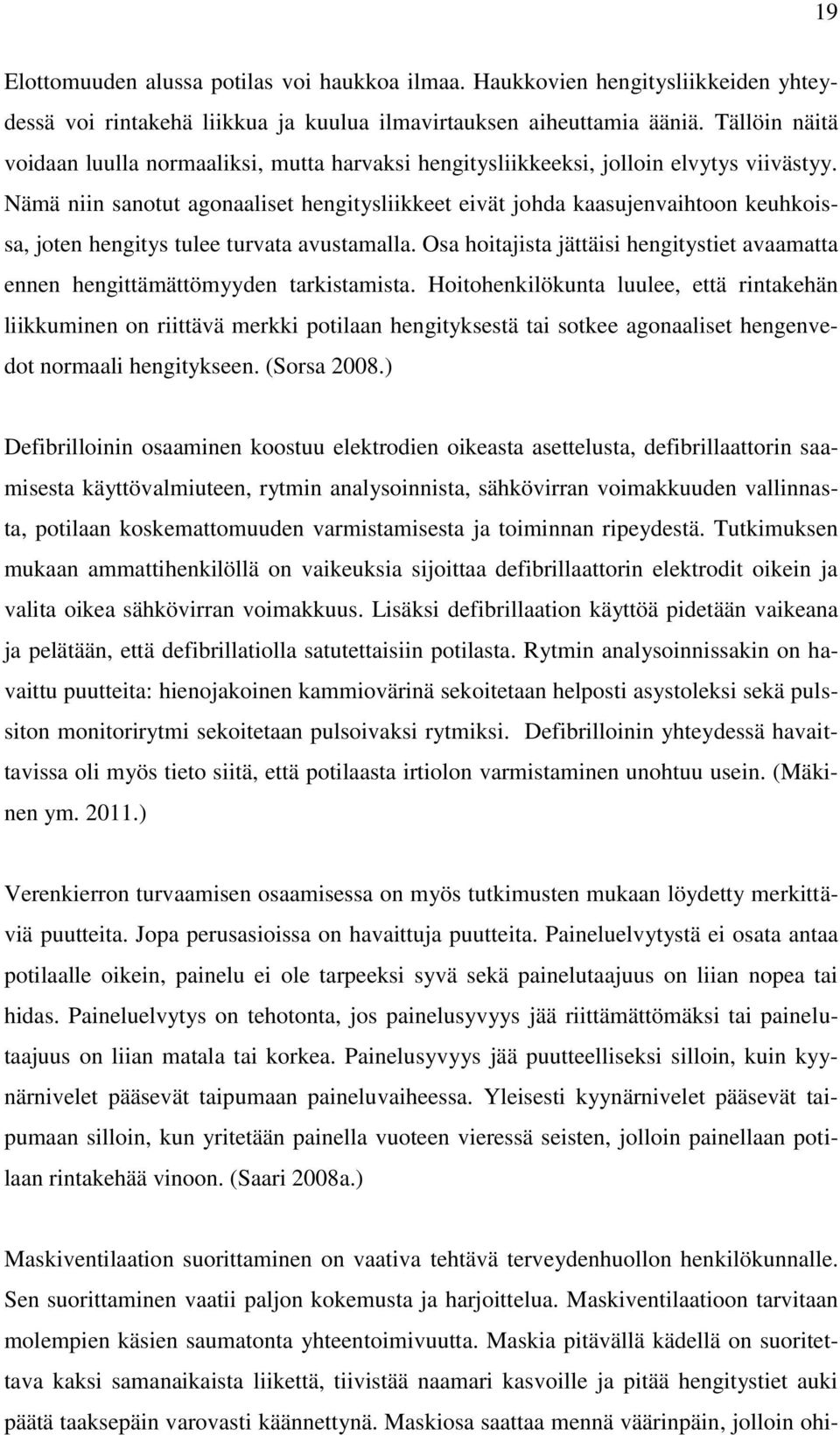 Nämä niin sanotut agonaaliset hengitysliikkeet eivät johda kaasujenvaihtoon keuhkoissa, joten hengitys tulee turvata avustamalla.