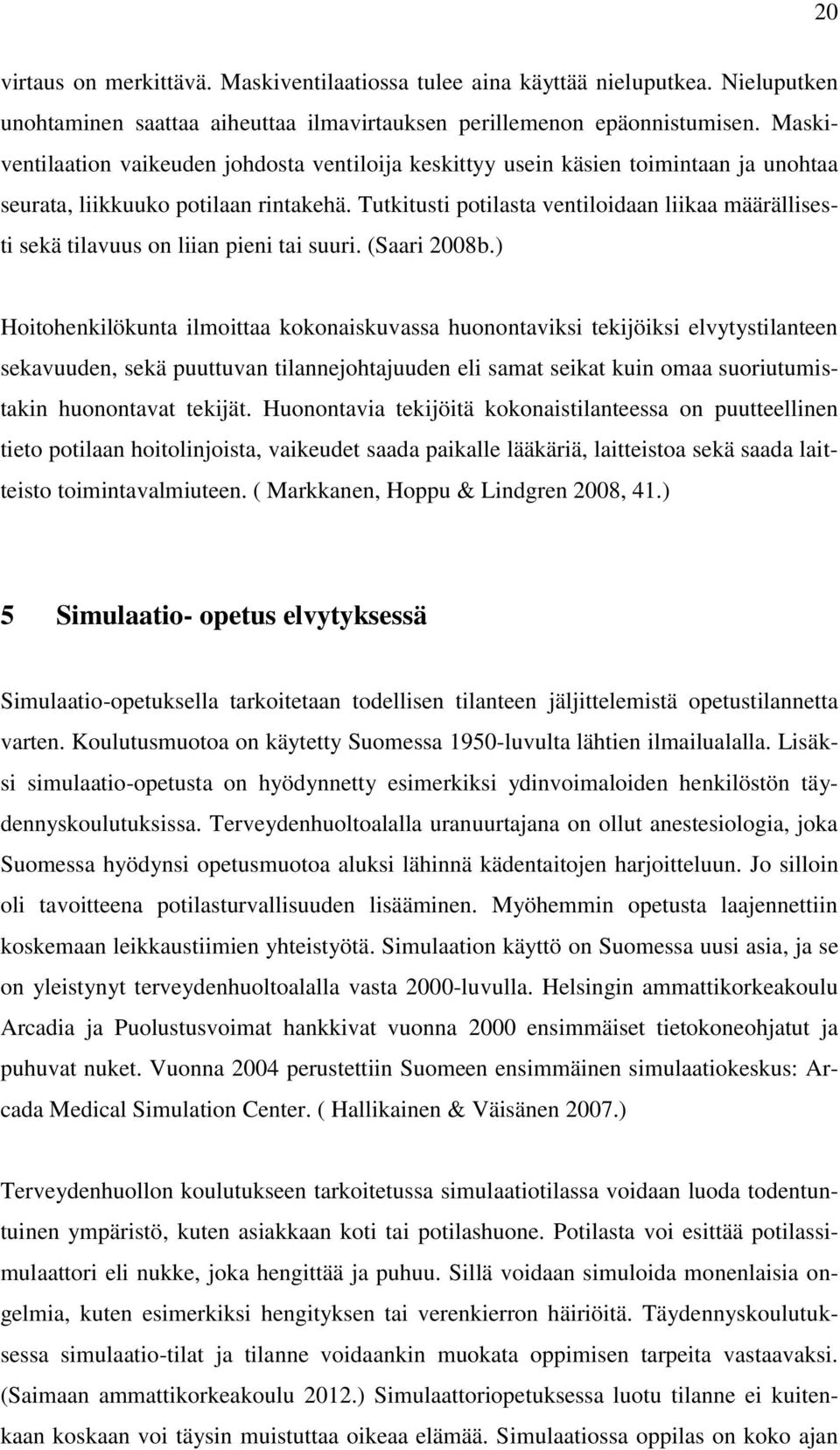 Tutkitusti potilasta ventiloidaan liikaa määrällisesti sekä tilavuus on liian pieni tai suuri. (Saari 2008b.