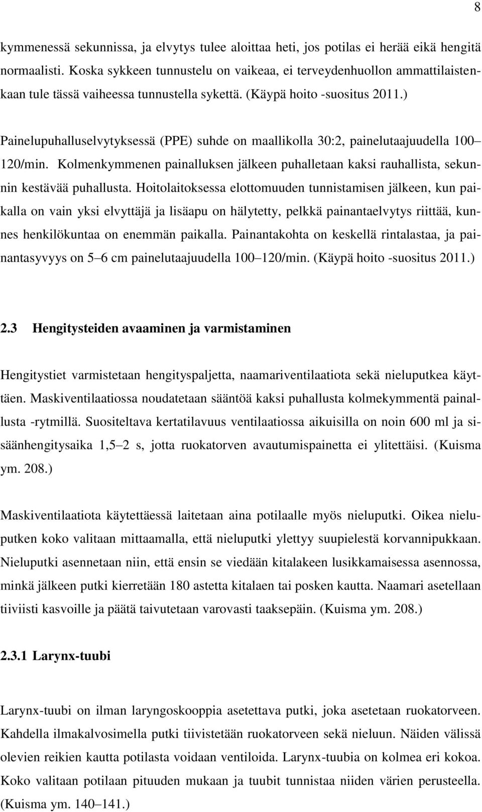 ) Painelupuhalluselvytyksessä (PPE) suhde on maallikolla 30:2, painelutaajuudella 100 120/min. Kolmenkymmenen painalluksen jälkeen puhalletaan kaksi rauhallista, sekunnin kestävää puhallusta.