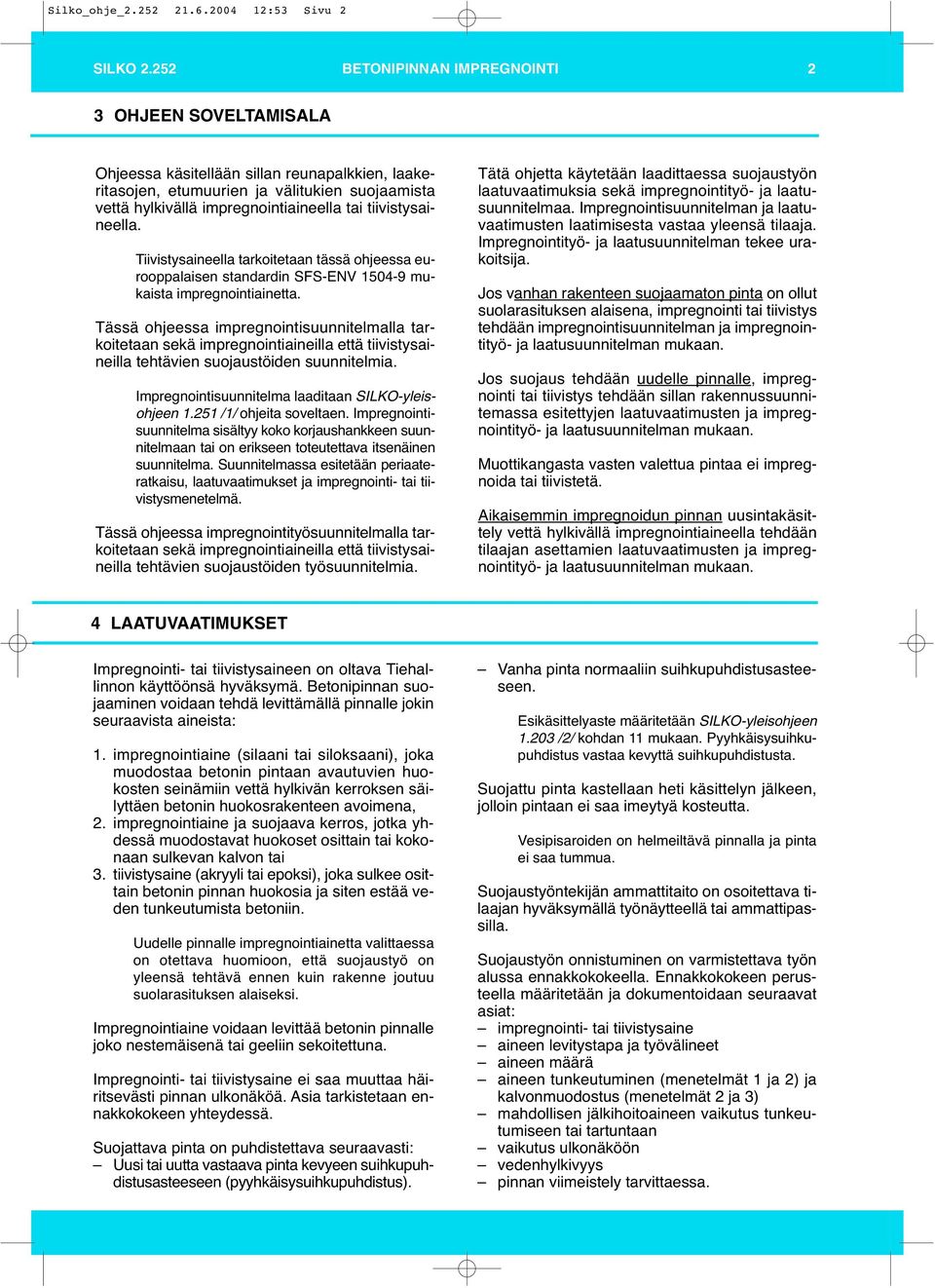 tiivistysaineella. Tiivistysaineella tarkoitetaan tässä ohjeessa eurooppalaisen standardin SFS-ENV 1504-9 mukaista impregnointiainetta.