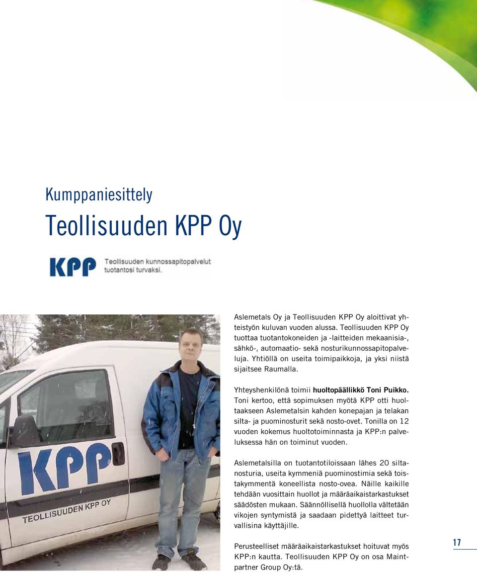 Yhteyshenkilönä toimii huoltopäällikkö Toni Puikko. Toni kertoo, että sopimuksen myötä KPP otti huoltaakseen Aslemetalsin kahden konepajan ja telakan silta- ja puominosturit sekä nosto-ovet.