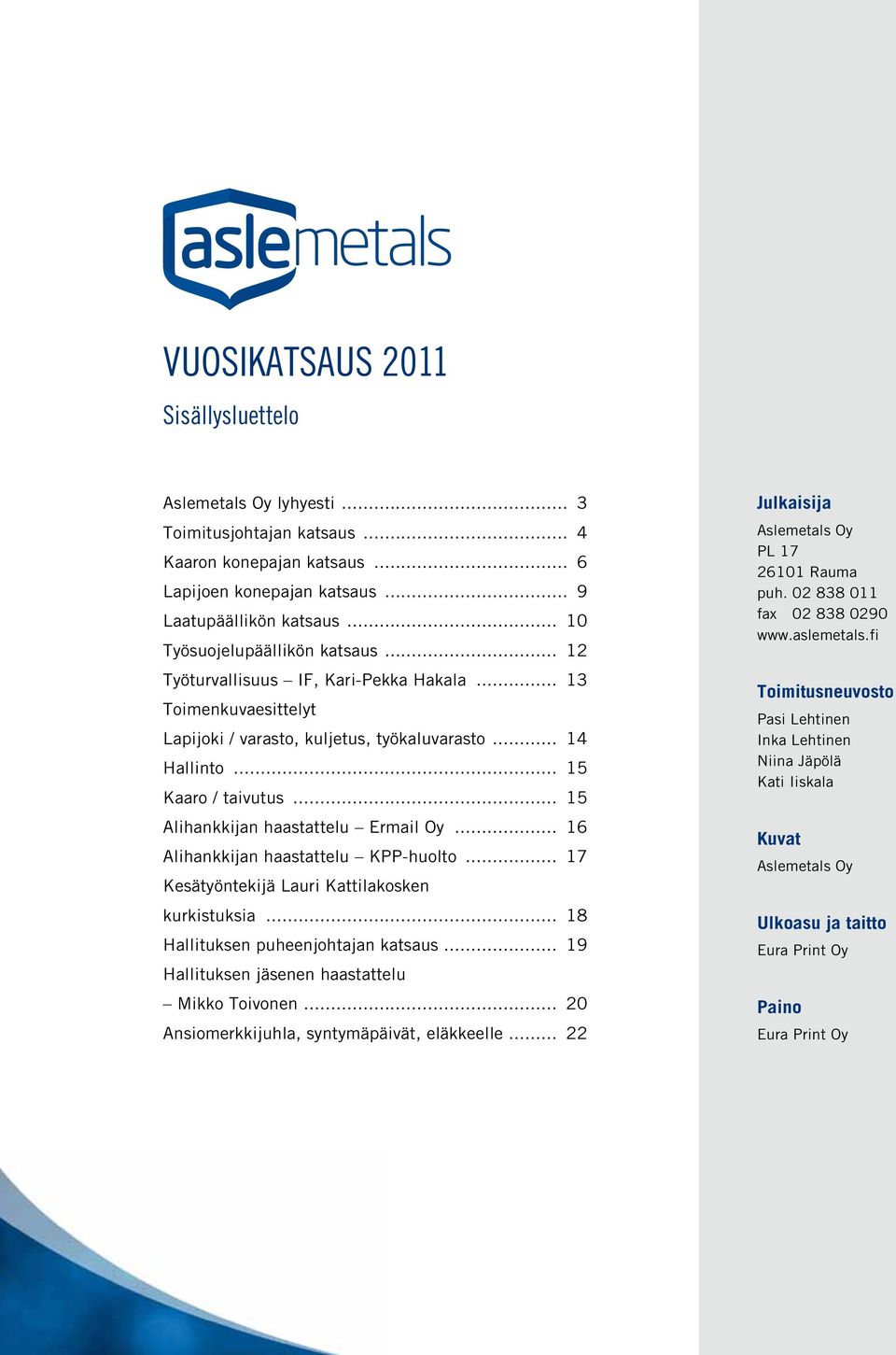 .. 15 Alihankkijan haastattelu Ermail Oy... 16 Alihankkijan haastattelu KPP-huolto... 17 Kesätyöntekijä Lauri Kattilakosken kurkistuksia... 18 Hallituksen puheenjohtajan katsaus.