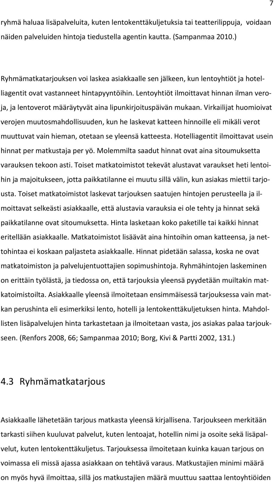 Lentoyhtiöt ilmoittavat hinnan ilman veroja, ja lentoverot määräytyvät aina lipunkirjoituspäivän mukaan.