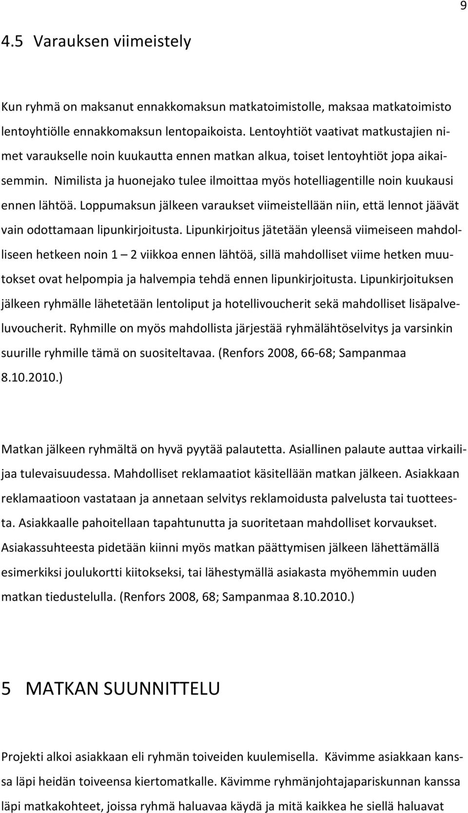 Nimilista ja huonejako tulee ilmoittaa myös hotelliagentille noin kuukausi ennen lähtöä. Loppumaksun jälkeen varaukset viimeistellään niin, että lennot jäävät vain odottamaan lipunkirjoitusta.