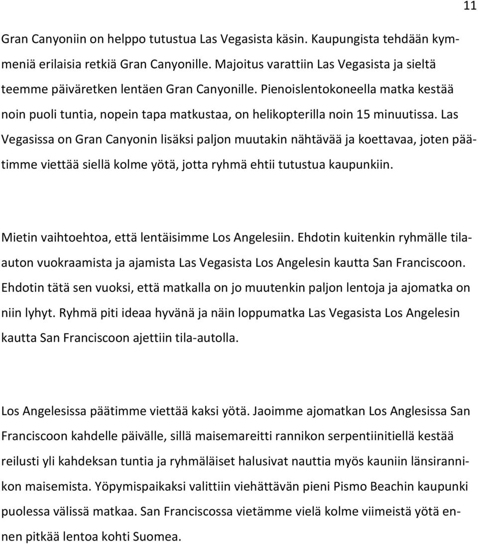 Las Vegasissa on Gran Canyonin lisäksi paljon muutakin nähtävää ja koettavaa, joten päätimme viettää siellä kolme yötä, jotta ryhmä ehtii tutustua kaupunkiin.