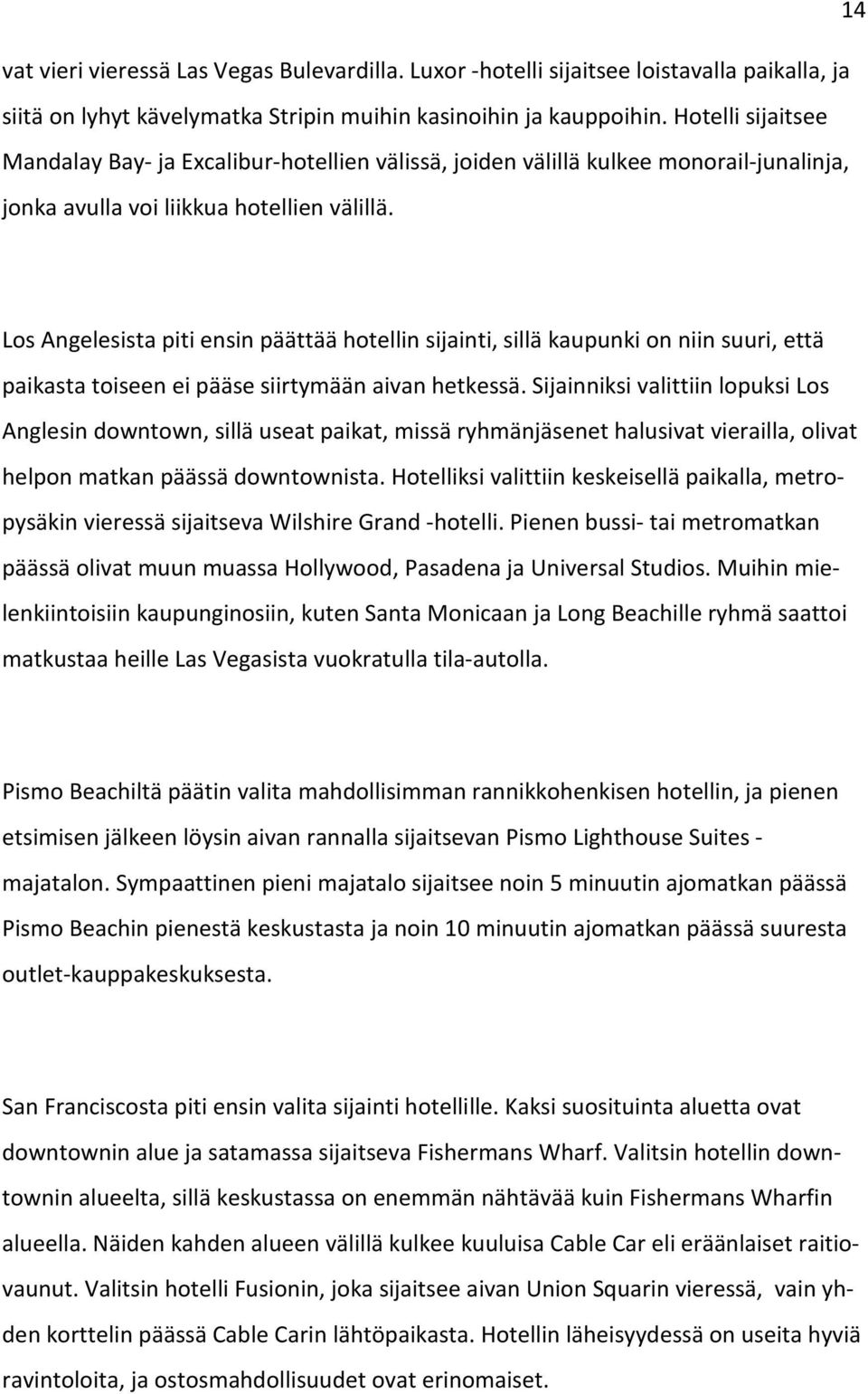 Los Angelesista piti ensin päättää hotellin sijainti, sillä kaupunki on niin suuri, että paikasta toiseen ei pääse siirtymään aivan hetkessä.