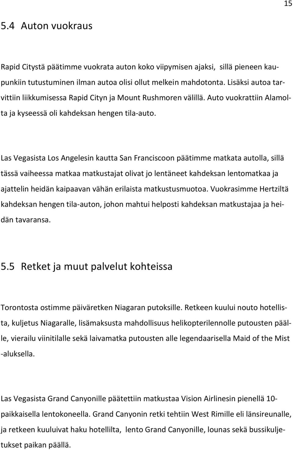 Las Vegasista Los Angelesin kautta San Franciscoon päätimme matkata autolla, sillä tässä vaiheessa matkaa matkustajat olivat jo lentäneet kahdeksan lentomatkaa ja ajattelin heidän kaipaavan vähän