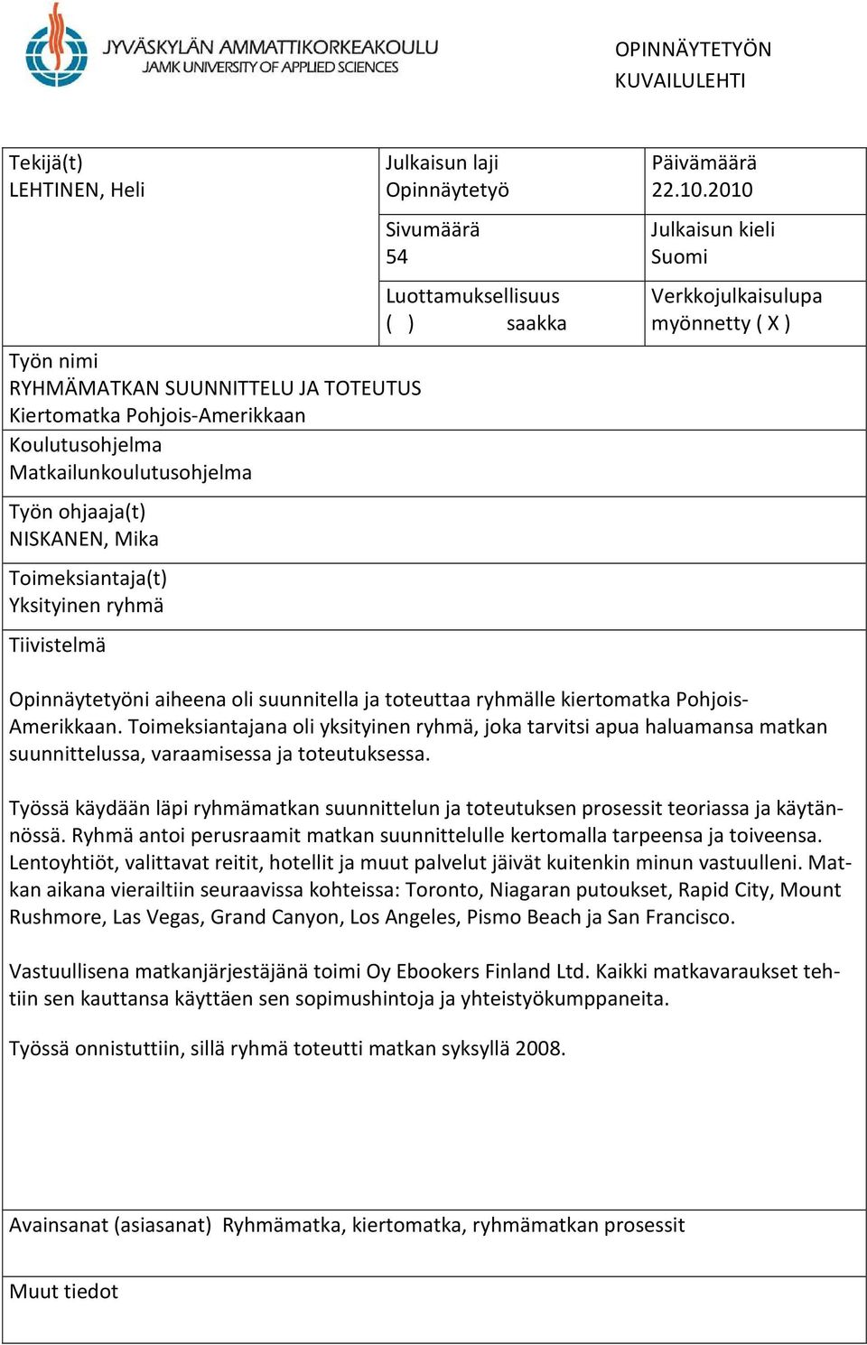 2010 Julkaisun kieli Suomi Verkkojulkaisulupa myönnetty ( X ) Opinnäytetyöni aiheena oli suunnitella ja toteuttaa ryhmälle kiertomatka Pohjois- Amerikkaan.