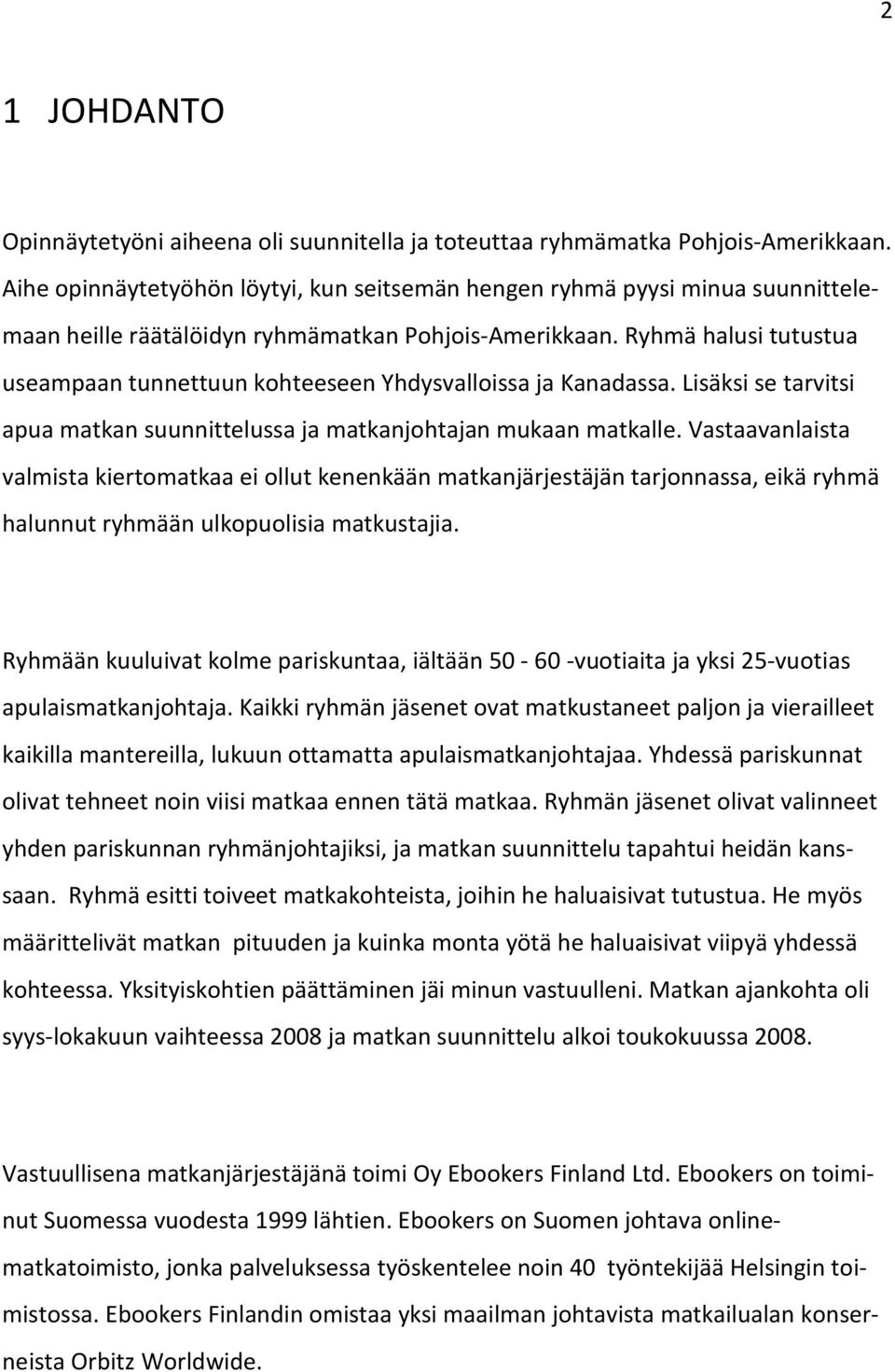 Ryhmä halusi tutustua useampaan tunnettuun kohteeseen Yhdysvalloissa ja Kanadassa. Lisäksi se tarvitsi apua matkan suunnittelussa ja matkanjohtajan mukaan matkalle.