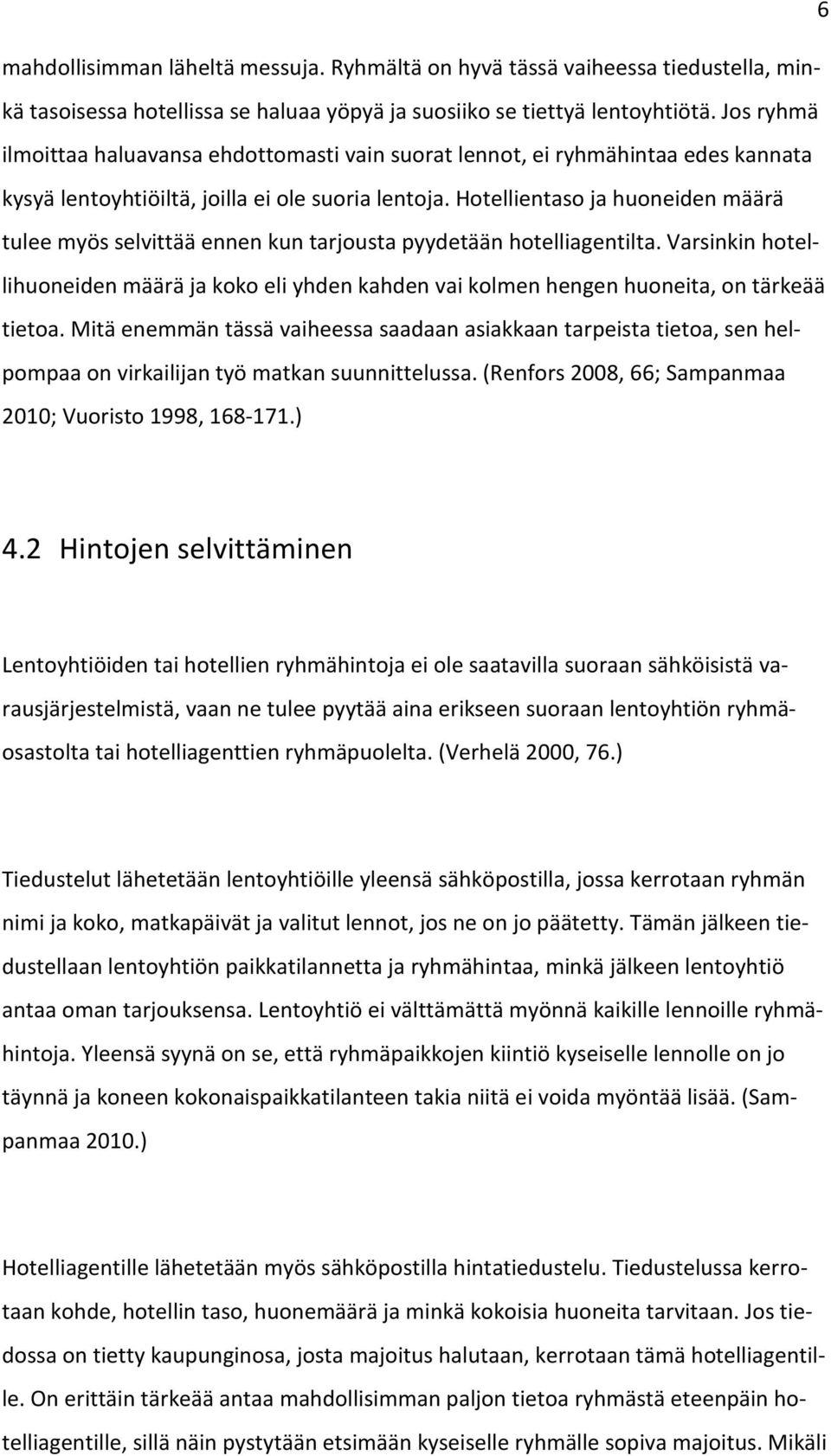 Hotellientaso ja huoneiden määrä tulee myös selvittää ennen kun tarjousta pyydetään hotelliagentilta.