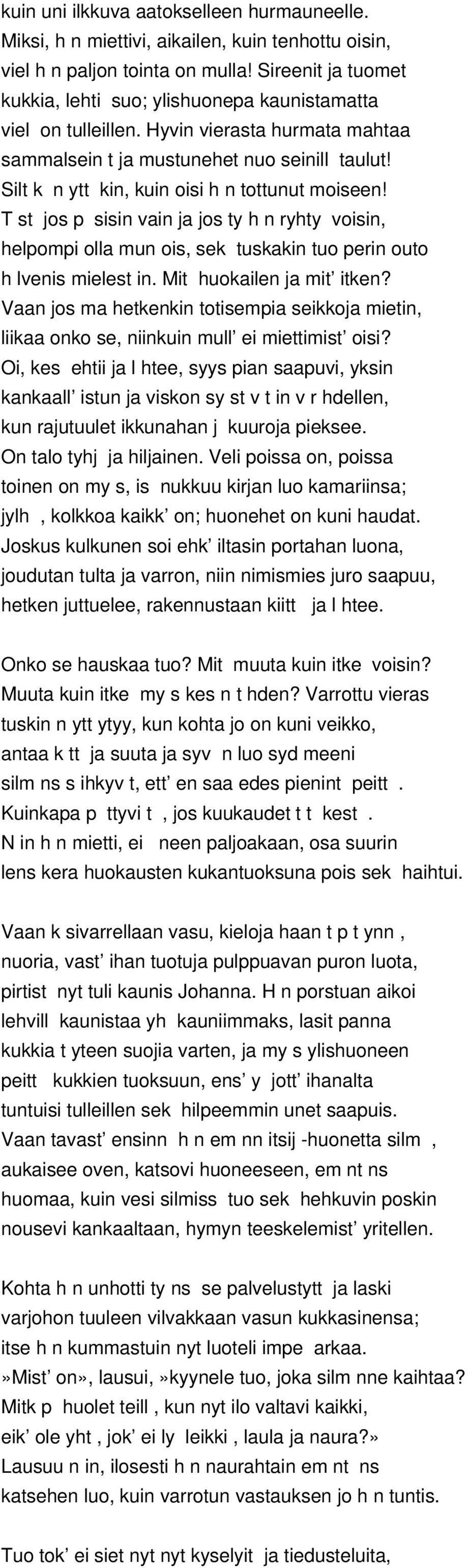 Silt k n ytt kin, kuin oisi h n tottunut moiseen! T st jos p sisin vain ja jos ty h n ryhty voisin, helpompi olla mun ois, sek tuskakin tuo perin outo h lvenis mielest in. Mit huokailen ja mit itken?