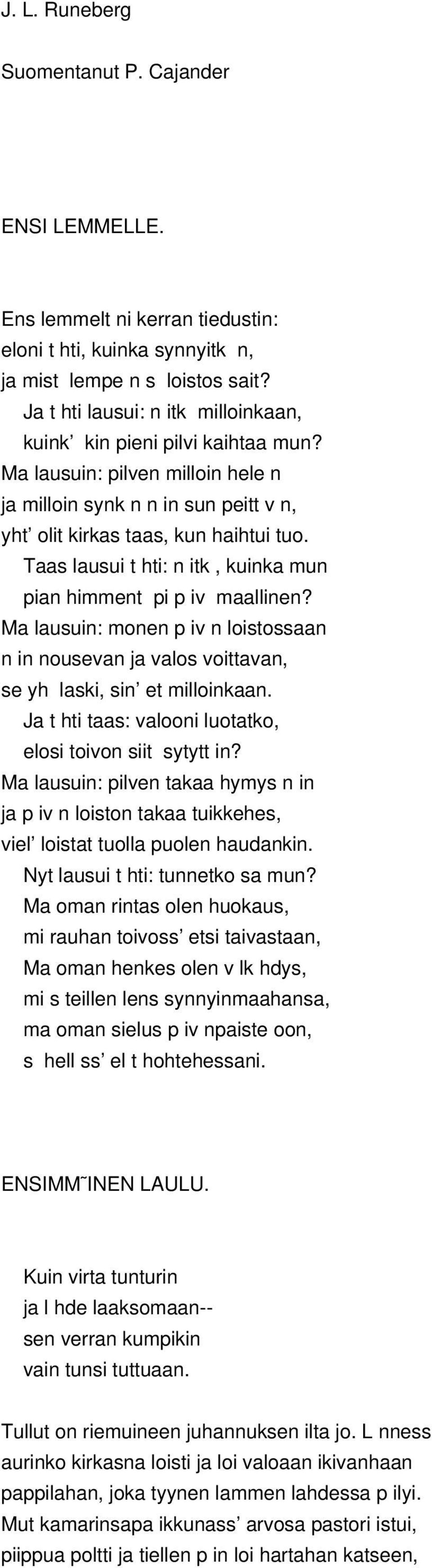 Taas lausui t hti: n itk, kuinka mun pian himment pi p iv maallinen? Ma lausuin: monen p iv n loistossaan n in nousevan ja valos voittavan, se yh laski, sin et milloinkaan.