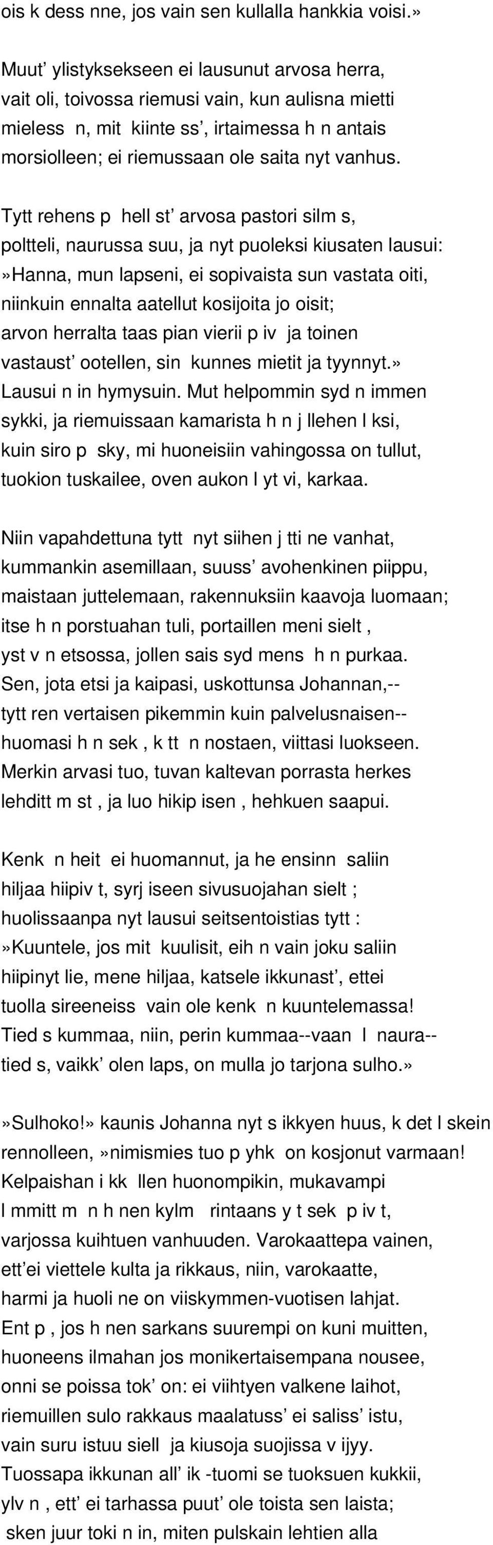 Tytt rehens p hell st arvosa pastori silm s, poltteli, naurussa suu, ja nyt puoleksi kiusaten lausui:»hanna, mun lapseni, ei sopivaista sun vastata oiti, niinkuin ennalta aatellut kosijoita jo oisit;