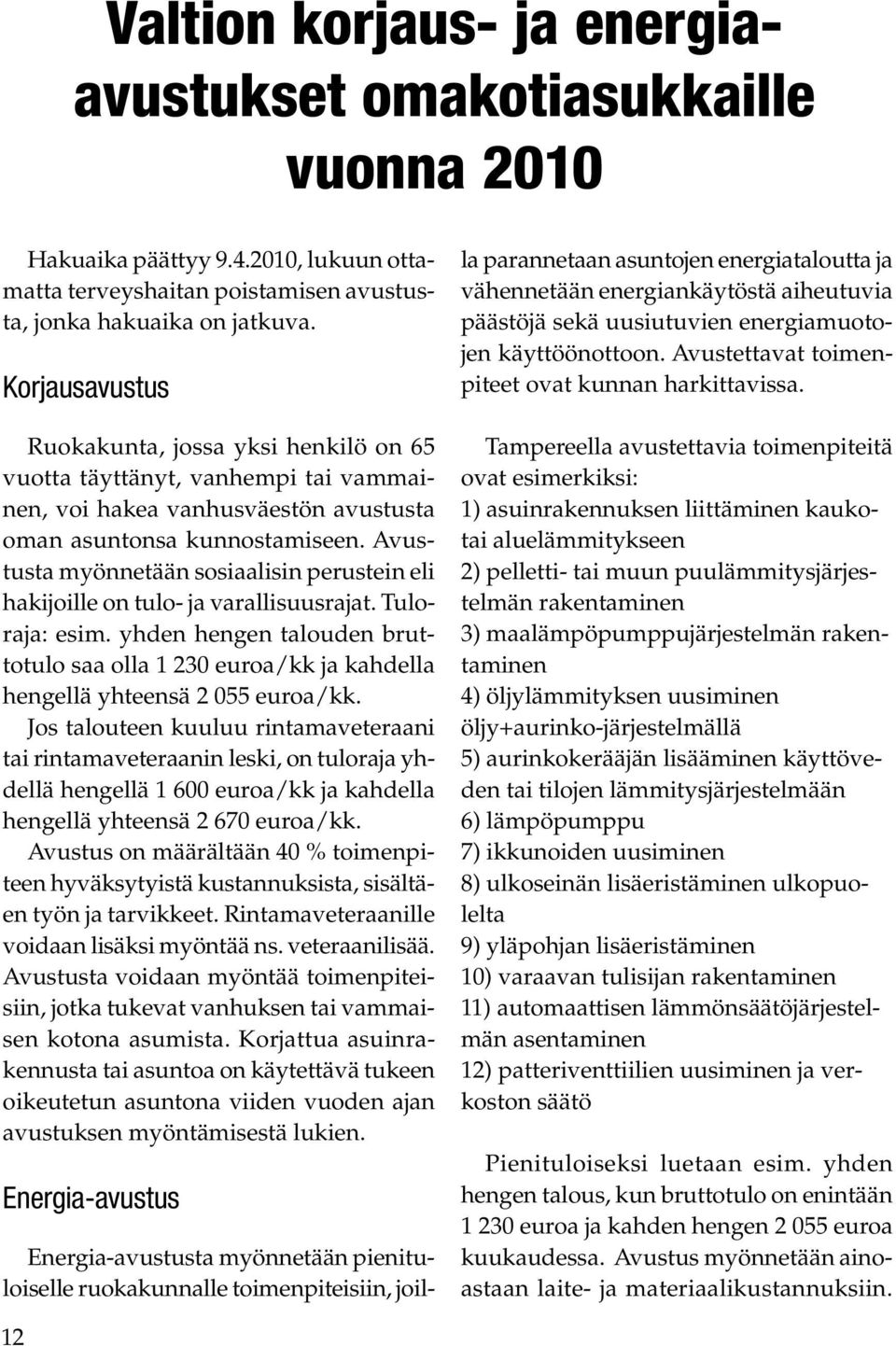 Avustusta myönnetään sosiaalisin perustein eli hakijoille on tulo- ja varallisuusrajat. Tuloraja: esim.